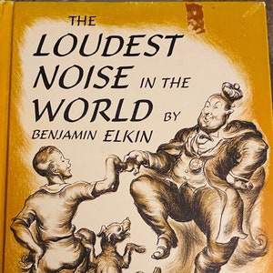 May include: Vintage children's book cover titled "The Loudest Noise in the World" by Benjamin Elkin. The illustration features a boy, a man, and a dog in a whimsical style, with text in a bold, black font. The cover has a yellow and brown color scheme.