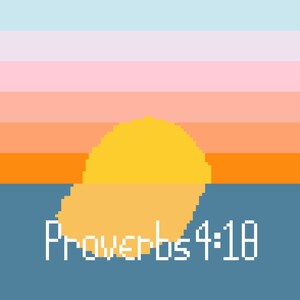 May include: Pixelated image of a sunset with a yellow sun and a gradient sky of blue, pink, orange, and yellow. The text "Proverbs 4:18" is written in white, pixelated font at the bottom.