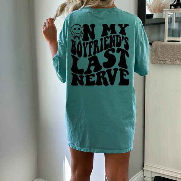 On my boyfriend's last nerve shirt- comfort color shirt-funny girlfriend shirt- sassy tshirt - sarcastic shirt- gifts for girlfriend- cute t