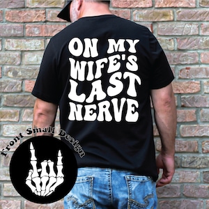 On my wifes last nerve- funny shirt for husband- gifts for him- bella canvas men tee- annoying husband tshirt- gag gift for husband-