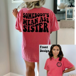 Somebody's mean ass sister- funny shirt for sister- sassy shirt- sarcastic tshirt- comfort color- gifts for sister- bestfriend shirt-
