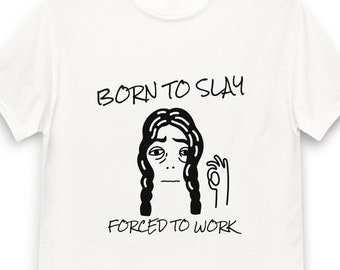 Born To Slay Forced To Work - T-shirt unisex