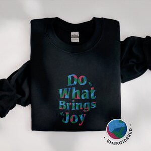 Inspirational quote embroidered crewneck Do What brings Joy, positive message sweatshirt colorful embroidery motivation quote about life