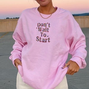 Inspirational quote embroidered crewneck Don't wait to start, positive message sweatshirt colorful embroidery motivation quote about life