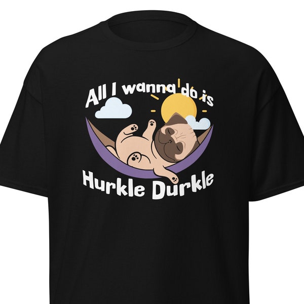 All I Wanna Do Is Hurkle Durkle lazy pug pup Scottish Slang classic tee. Who loves staying in bed after it's time to get up in the morning