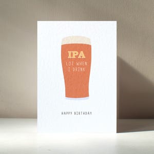 IPA Lot When I Drink - A6 Beer Pils Ale Drinking Alcohol Old Funny woordspeling Gelukkige Verjaardag Vaderdag Wenskaart - Gratis personalisatie