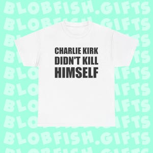 Może przedstawiać: Biała koszulka z czarnym napisem "CHARLIE KIRK DIDN'T KILL HIMSELF". Tło przedstawia powtarzający się turkusowy wzór ze słowami "BLOBFISH.GIFTS".