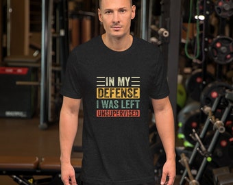Dans ma défense, j'ai été laissé sans surveillance t-shirt unisexe