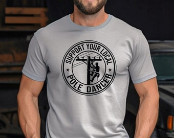 Funny Lineman T-Shirt, Support Your Local Pole Dancer