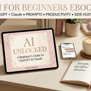 May include: A tablet displaying an ebook cover titled AI UNLOCKED A Beginner's Guide to ChatGPT & Claude by Sarah Johnson, featuring pink floral accents. Beside it sits a smartphone, a coffee mug, and an open notebook with the words Prompts Workflow Ideation.