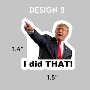 May include: A white sticker with a black border featuring a photo of a man in a suit pointing to the right. The text "I did THAT!" is below the photo. The sticker is 1.4 inches wide and 1.5 inches tall.