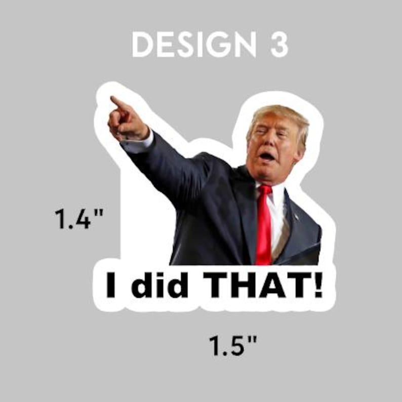May include: A white sticker with a black border featuring a photo of a man in a suit pointing to the right. The text "I did THAT!" is below the photo. The sticker is 1.4 inches wide and 1.5 inches tall.