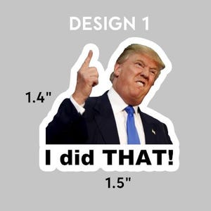 May include: A sticker featuring a photo of a man in a suit pointing his finger up. The text "I did THAT!" is printed below the image. The sticker is 1.4 inches tall and 1.5 inches wide.