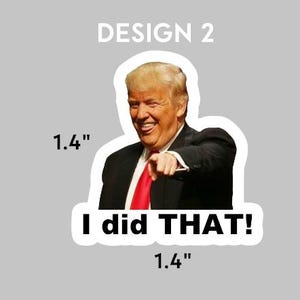 May include: A sticker featuring a photo of a man with blonde hair and a red tie, pointing at the viewer. The text "I did THAT!" is below the image. The sticker is 1.4 inches wide and 1.4 inches tall.