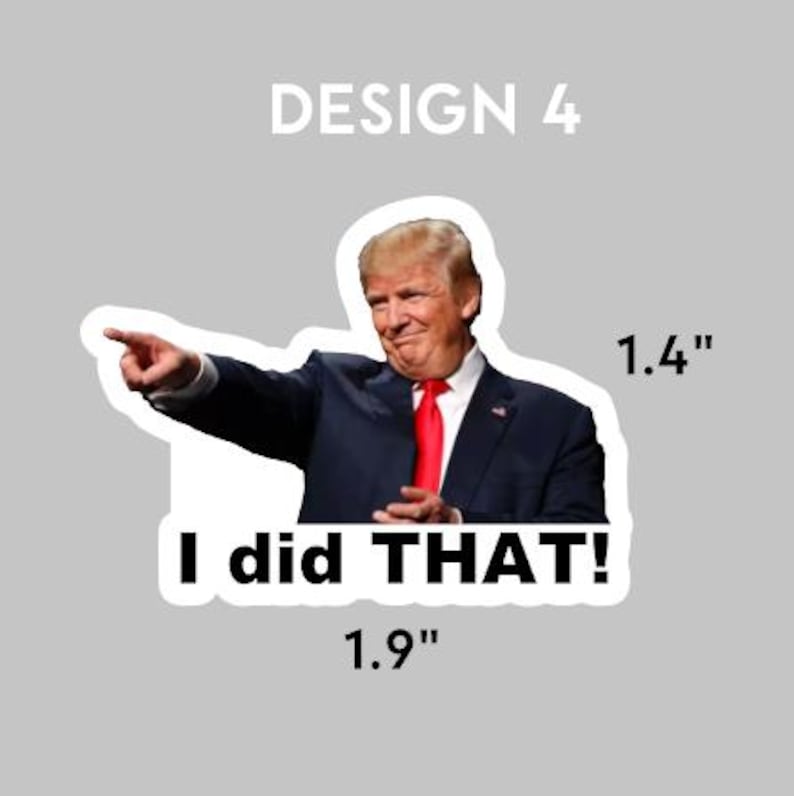 May include: A sticker featuring a photo of a man in a suit pointing to the right. The text "I did THAT!" is below the image. The sticker is 1.9 inches wide and 1.4 inches tall.