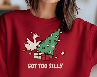 Funny Christmas Goose Sweatshirt: GOT TOO SILLY Holiday Pullover