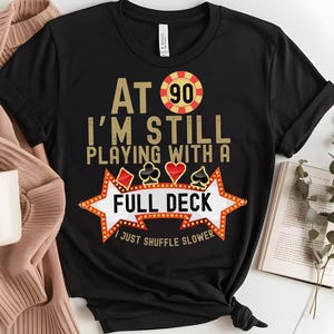 Funny 90th Birthday Poker Shirt: Still Playing With A Full Deck