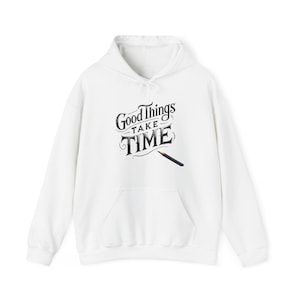 Good Things Take Time Hoodie, Motivational Sweatshirt, Perfect Gift for Students and Creatives, Cozy Unisex Pullover,for her,for him gift