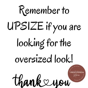 May include: Black and white text on a white background that reads "Remember to UPSIZE if you are looking for the oversized look! thank you". A brown circle with white text reads "Creative Studio EST 2023 PRESS EXPRESS Mama PREMIUM SERVICE".
