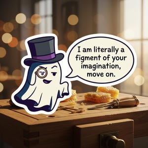 May include: A sticker featuring a cartoon ghost wearing a top hat and monocle, with a speech bubble that reads, "I am literally a figment of your imagination, move on." The ghost is on a wooden surface with honeycombs and tools.