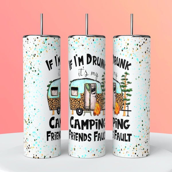 20 oz Skinny Tumbler Sublimation Design Template If Im Drunk Its My Camping Friends Fault Tumbler Straight Design Digital Download