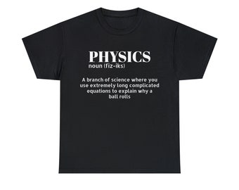 Physics shirt, Science Shirt, Funny Physics Shirt, Gift for Teacher, Gag Gift, Father's Day Gift, Engineer Shirt, Physics Teacher Shirt,
