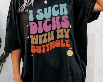 I Suck Dicks With My Butthole Shirt, Groovy Retro Inappropriate Shirts for Women