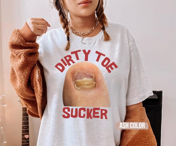 Dirty Toe sucker Raunchy Shirt, Inappropriate Shirts for Women, Unhinged Tshirt, Embarrassing Offensive TShirts, Gen Z Meme Funny Gag gift