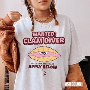 Wanted: Clam Diver tee, Inappropriate Shirts for Women, Unisex Unhinged Tshirt, Embarrassing Offensive TShirts, Gen Z Meme Funny Gag Gift