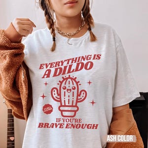 Everything is a D*ldo if You’re Brave Enough Raunchy Cactus Shirt, Adult meme Tee, Funny Gag Gift, inappropriate shirts for women