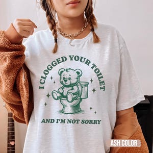 I Clogged Your Toilet Funny Shirt, Inappropriate Shirt, Cursed Shirt, Dank Meme, Unhinged tee, Offensive T-Shirt, Gag Gift, Cursed Shirt