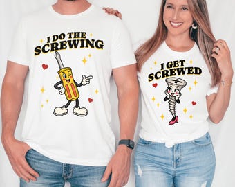 I Do the Screwing I Get Screwed Couples Shirts, Funny Matching Couple Tees, Inappropriate Adult Humor Gift