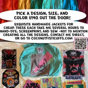 May include: A collection of colorful, hand-dyed denim jackets with various patches and designs. The jackets are displayed on a white surface with a sign that reads "Pick a design, size, and color $140 out the door!"  "Exquisite handmade jackets for cheap. These each take me several hours to hand-dye, screenprint, and sew - not to mention creating all the designs. Contact me direct, or go to coconutfisticuffs.com"