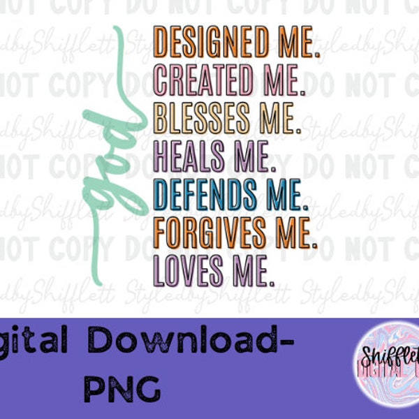 God Designed Me, Created Me, Blessed Me, Heals Me, Defends Me, Forgives Me, Loves Me,PNG and SVG File