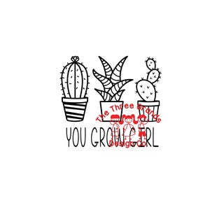 grappig sarcastisch "You Grow Girl" met cactus en aloë vetplanten SVG voor vinylsnijmachines png voor sublimatie/dtf/etc tuinbloem