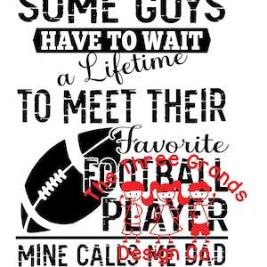 Some Guys have to wait a lifetime to meet their favorite football player mine calls me dad  SVG for vinyl cutting machines PNG 4 sublimation