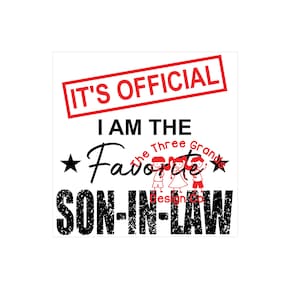May include: A white graphic design with the text "IT'S OFFICIAL I AM THE FAVORITE SON-IN-LAW". The text is in black, with a red stamp that says "IT'S OFFICIAL". There is a graphic of three children.