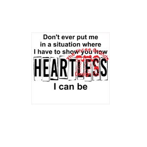 Don't ever put me in the situation where I have to show you how HEARTLESS I can be - SVG for vinyl cutting machines & PNG for sublimation
