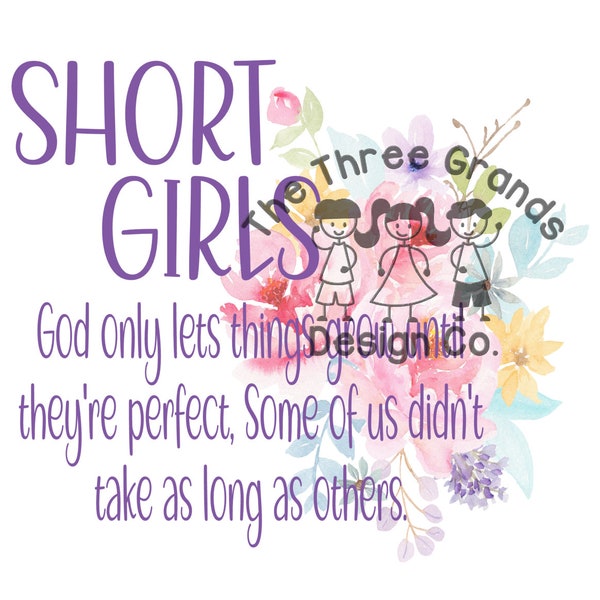 cute funny floral design for SHORT GIRLS God only lets things grow until they're perfect some of us didn't take as long  png for sublimation