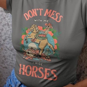 Funny Cowgirl T-Shirt: Horse Rider Equestrian Gift, &quot;Don’t Mess With Me I Ride Horses&quot;