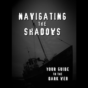 May include: A book cover featuring a black and white image of a weathered ship with a mast against a dark sky. The title reads NAVIGATING THE SHADOWS in white distressed lettering, with the subtitle YOUR GUIDE TO THE DARK WEB in smaller text.