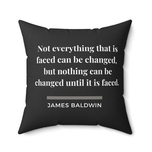 Nothing can be changed until it is faced quote by James Baldwin. Printed Polyester Square Pillow in two size options.