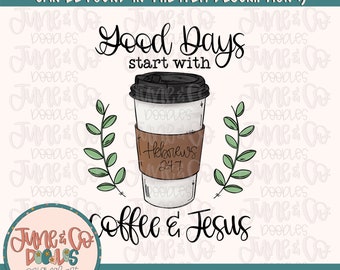Good Days Start With Coffee and Jesus PNG| Coffee and Jesus Sublimation File| Christian Printable Art| Faith Shirt Design| Instant Download