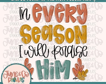 Every Season PNG| In Every Season I will Praise Him Sublimation File| Fall Faith Shirt Design| Hand Lettered Printable Art| Instant Download