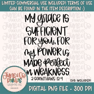 May include: Black and white digital download of a quote from the Bible, 2 Corinthians 12:9, "My grace is sufficient for you, for my power is made perfect in weakness."