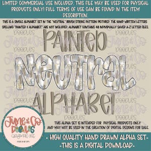 May include: Digital download of a "Painted Neutral Alphabet" set. The letters are in a neutral brush stroke pattern. The set includes 48 individually saved A-Z letter files. The design is intended for physical products only.
