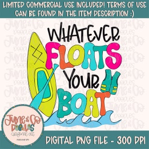 May include: A colorful digital graphic with the phrase "Whatever Floats Your Boat" in various fonts and colors. The design includes a yellow kayak, life vest, and waves. The image also includes the text "DIGITAL PNG FILE - 300 DPI".