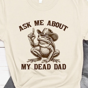 Ask Me About My Dead Dad Shirt Unhinged Funny Meme T Shirt Dead Dad Club Sweatshirt Dark Humor Hoodie My Dad Is Dead Shirt Weird Y2k T-Shirt