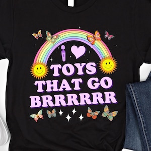I Love Toys That Go Brrr Shirt Funny Inappropriate T Shirt Women Raunchy Sweatshirt Adult Humor Shirt Toys Before Boys Unhinged Meme T-Shirt