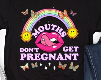 Mouths Don't Get Pregnant Shirt Funny Offensive T Shirt Dirty Humor Sweatshirt Raunchy Hoodie Inappropriate Shirt Funny Embarrassing T-Shirt